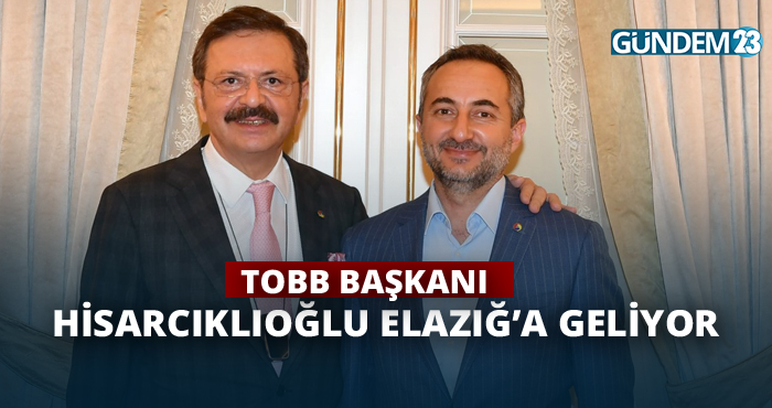 TOBB Başkanı Hisarcıklıoğlu Elazığ'a geliyor