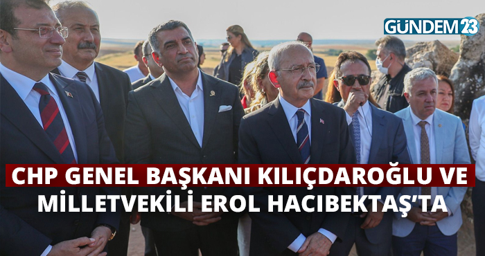 CHP Genel Başkanı Kılıçdaroğlu ve Milletvekili Erol Hacıbektaş’ta