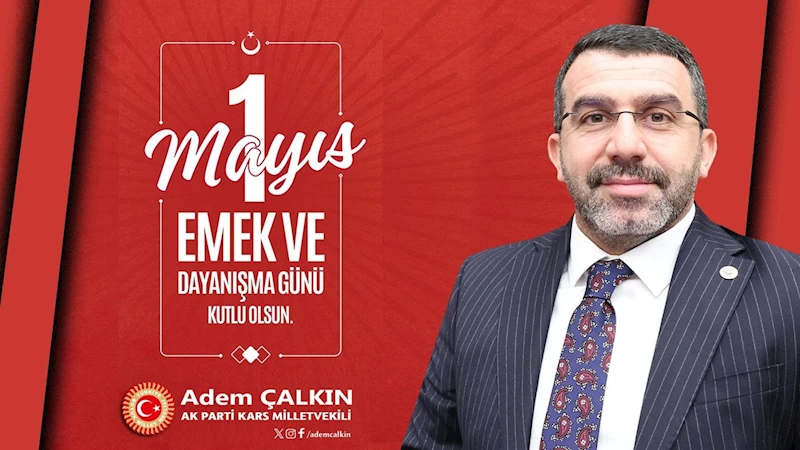 Milletvekili Adem Çalkın’dan 1 Mayıs mesajı: “Emek, Türkiye’yi güçlendiren temel değerdir”