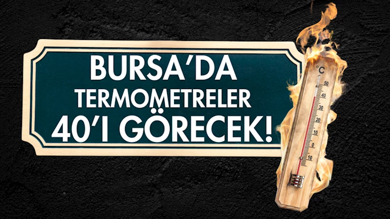 Bursa’da termometreler 40’ı görecek!