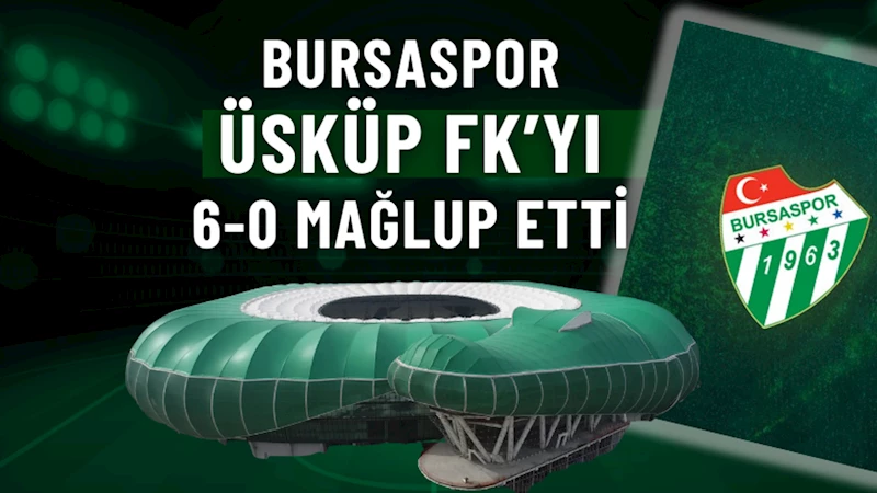 Bursaspor, Üsküp FK’yı 6-0 mağlup etti